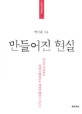 만들어진 현실  : 한국의 지역주의, 무엇이 문제이고, 무엇이 문제가 아닌가