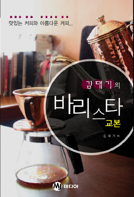 (김대기의)바리스타 교본 : 맛있는 커피와 아름다운 커피...