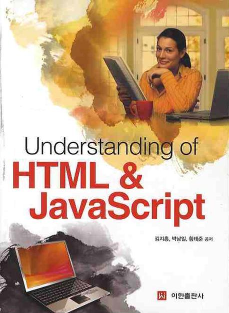 (Understanding of) HTML & JavaScript / 김지홍 ; 박남일 ; 황태준 공저.