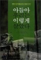 아들아 우리는 이렇게 살았다 :우리가 이만큼 살기까지 지난 60년 세월을 뒤돌아 보며 해방후 고난의 세월을 살아온 이야기 