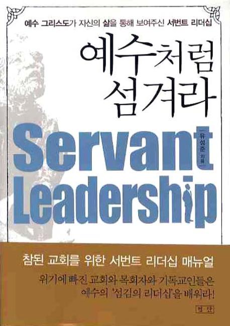 예수처럼 섬겨라  : 예수 그리스도가 자신의 삶을 통해 보여주신 서번트 리더십