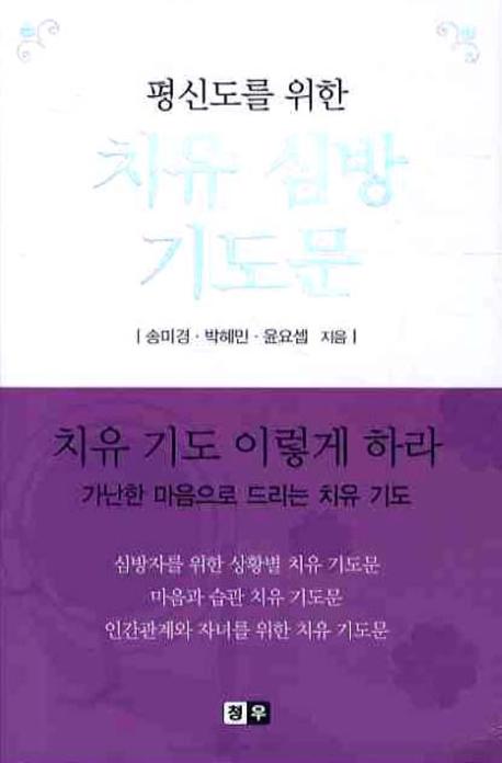 (평신도를 위한) 치유 심방 기도문 : 치유 기도 이렇게 하라! : 가난한 마음으로 드리는 치유 기도