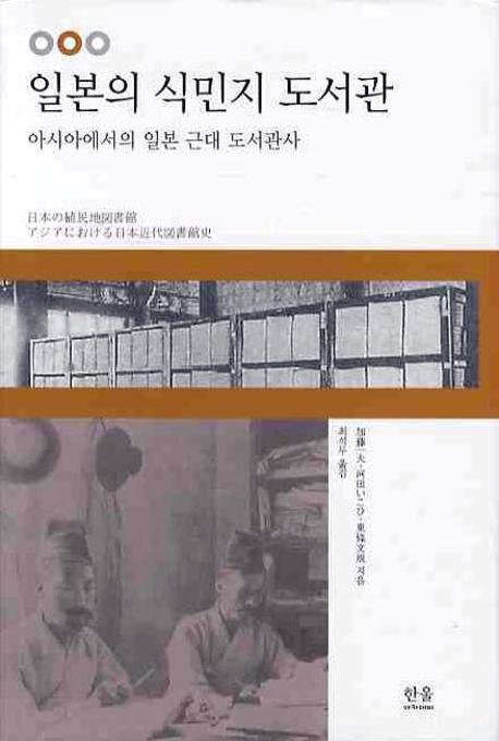 일본의 식민지 도서관  : 아시아에서의 일본 근대 도서관사