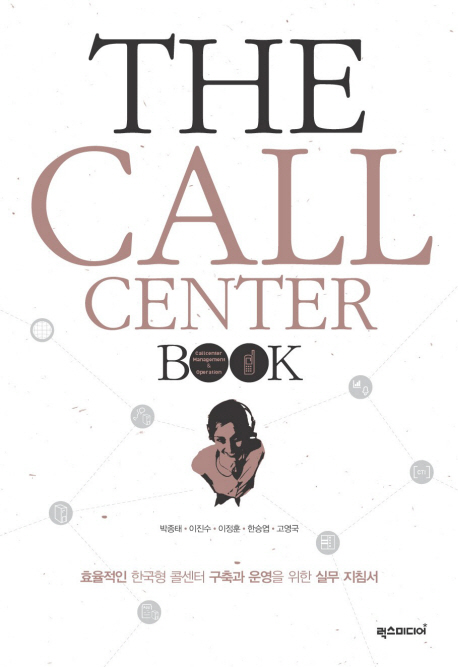 (The) call center book  : 효율적인 한국형 콜센터 구축과 운영을 위한 실무 지침서