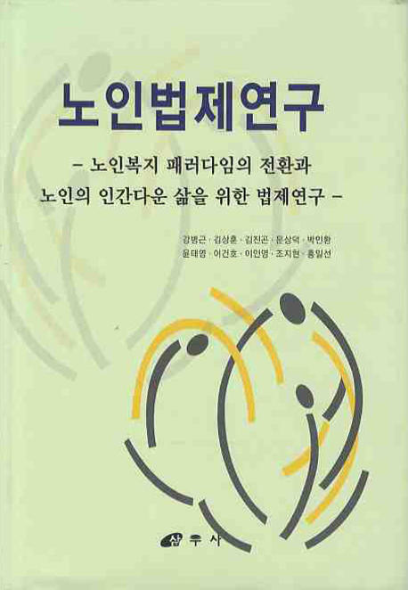 노인법제연구 : 노인복지 패러다임의 전환과 노인의 인간다운 삶을 위한 법제연구 표지이미지