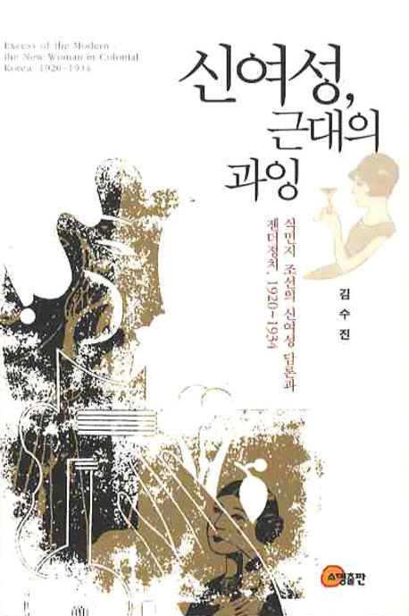 신여성, 근대의 과잉  : 식민지 조선의 신여성 담론과 젠더정치, 1920~1934 = Excess of the modern : the new woman in colonial Korea, 1920-1934