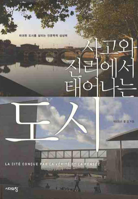 (사고와 진리에서 태어나는) 도시 : 파괴된 도시를 살리는 인문학적 상상력 = La cite concue par la verite et la pensee 표지 이미지