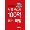 부동산으로 100억 버는 비법  : 나는 공인중개사로 이렇게 100억 벌었다