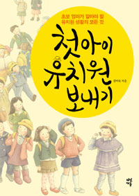 첫아이 유치원 보내기 : 초보 엄마가 알아야 할 유치원 생활의 모든 것