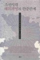조선시대 해외파병과 한중관계 :조선지배층의 중국 인식 