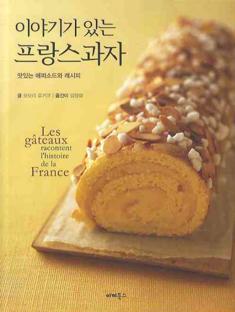 (이야기가 있는)프랑스과자 : 맛있는 에피소드와 레시피 = (Les)gateaux racontent l'histoire de la france