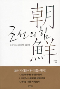 조선의힘:조선,500년문명의역동성을찾다