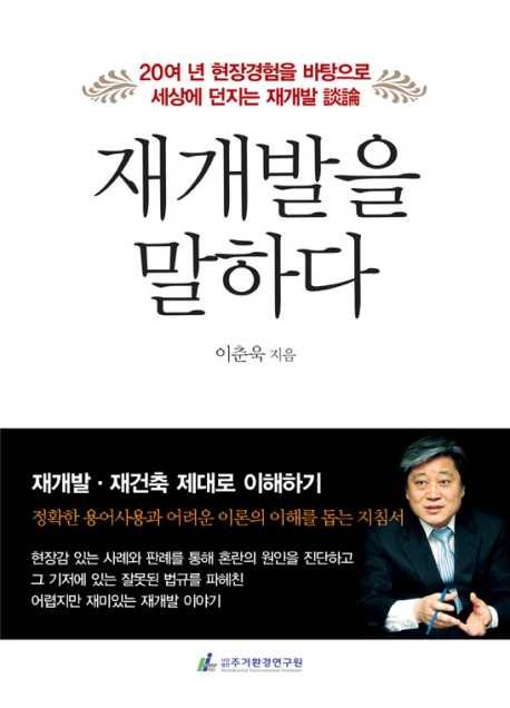 재개발을 말하다  : 20여 년 현장경험을 바탕으로 세상에 던지는 재개발 談論