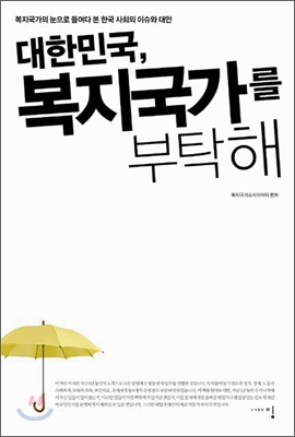 대한민국, 복지국가를 부탁해 : 복지국가의 눈으로 들여다 본 한국 사회의 이슈와 대안