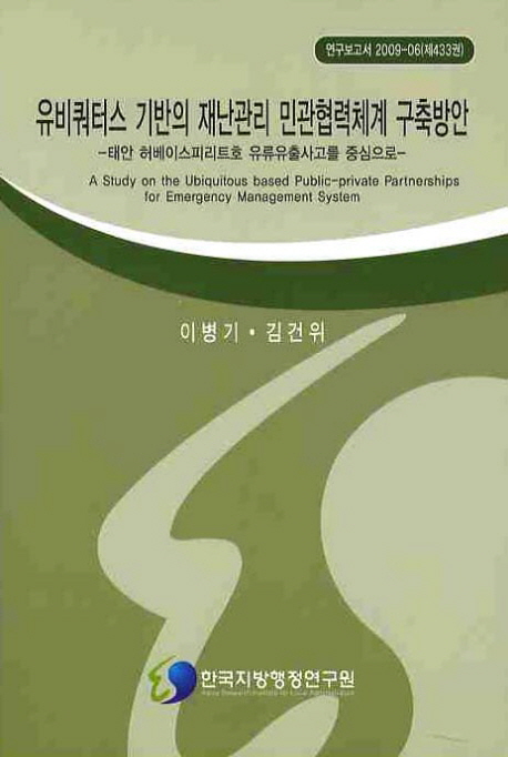 유비쿼터스 기반의 재난관리 민관협력체계 구축방안= (A)study on the ubiquitous based public-private partnerships for emergency management system: 태안 허베이스피리트호 유류유출사고를 중심으로