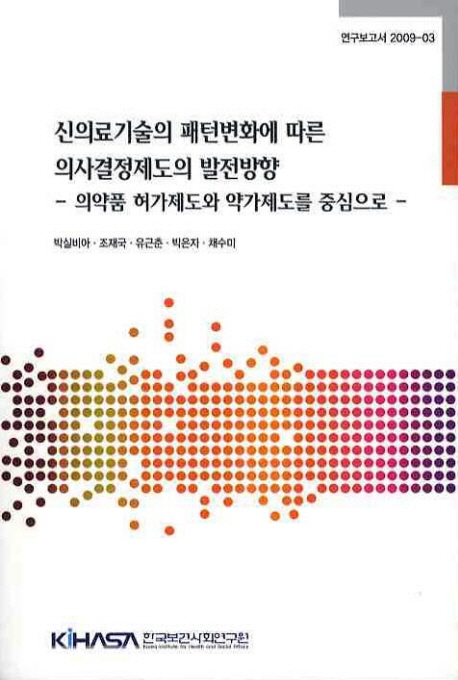 신의료기술의 패턴변화에 따른 의사결정제도의 발전방향= Ways to improve decision making in line with the changing health technology : with special reference to drug approval and pricing systems: 의약품 허가제도와 약가제도를 중심으로