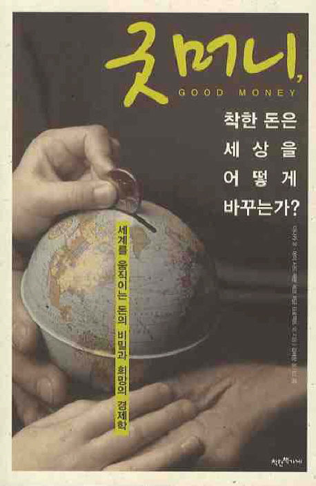 굿머니, 착한 돈은 세상을 어떻게 바꾸는가? : 세계를 움직이는 돈의 비밀과 희망의 경제학