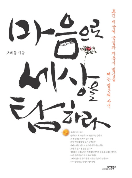 마음으로 세상을 탐하라 : 흐린 세상에 긍정과 자유의 빛길을 여는 영혼의 사색