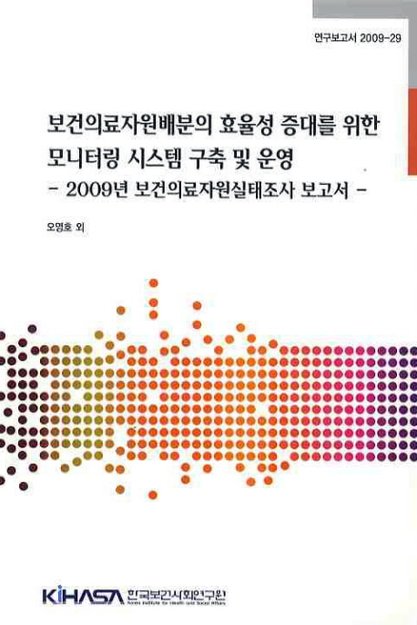 보건의료자원배분의 효율성 증대를 위한 모니터링 시스템 구축 및 운영= Development and management of monitoring system to improve the efficiency of health care resources allocation : health care resources, Korea, 2009: 2008년 보건의료자원실태조사 보고서