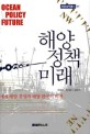 해양정책미래 : 세계 해양 경영과 해양 한국의 비전 = Ocean policy future