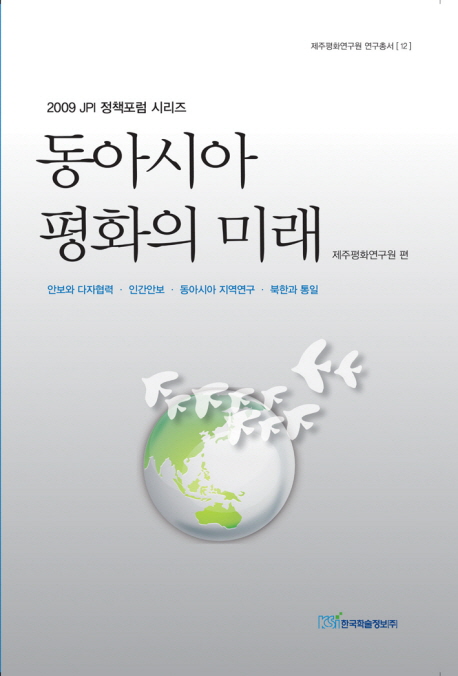 동아시아평화의미래:2009JPI정책포럼시리즈:안보와다자협력·인간안보·동아시아지역연구·북한과통일