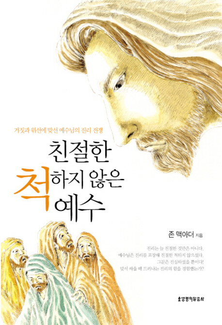 친절한 척하지 않은 예수 : 거짓과 위선에 맞선 예수님의 진리 전쟁