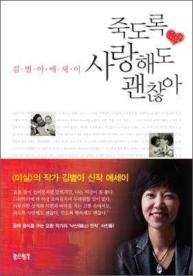 죽도록 사랑해도 괜찮아 : 김별아 에세이 / 김별아 지음 ; 오환 사진