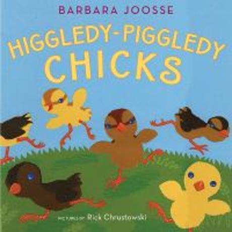 Higgledy-piggledychicks/:byBarbaraM.Joosse;illustratedbyRickChrustowski.