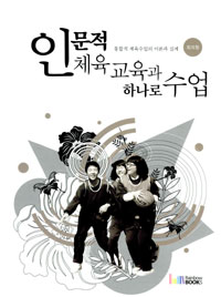인문적 체육교육과 하나로 수업 = Humanities-oriented physical education and Hanaro teaching : toward a theory of integrative sport teaching and teachers : 통합적 체육수업의 이론과 실제