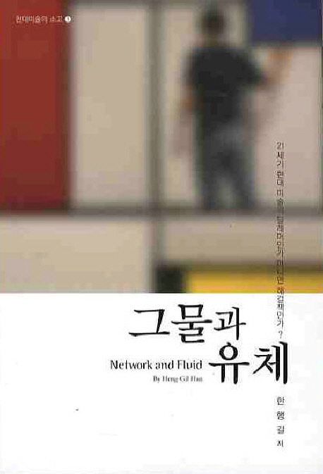 그물과 유체 : 21세기 현대 미술의 딜레마인가 아니면 해결책인가? = Network and fluid 표지이미지
