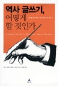 역사 글쓰기, 어떻게 할 것인가 : 사실을 재구성하는 역사 글쓰기의 모든 것