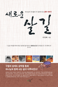 새로운 살 길 : 하나님의 자녀들이 꼭 알아야 할 성막 이야기
