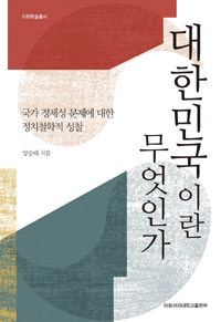 대한민국이란 무엇인가  : 국가 정체성 문제에 대한 정치철학적 성찰 / 양승태 지음