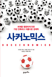 사커노믹스 = Soccernomics : 세계를 열광하게 만든 가장 잔혹하고 아름다운 경제학