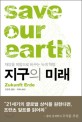 지구의 미래 = Save our earth : 재앙을 희망으로 바꾸는 녹색 혁명 표지 이미지