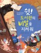 쉿! 도서관의 비밀을 지켜줘