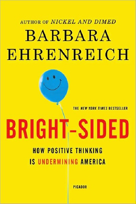 Bright-Sided : How the Relentless Promotion of Positive Thinking Has Underminded America