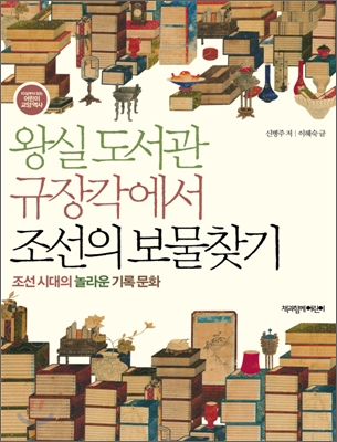 왕실 도서관 규장각에서 조선의 보물찾기 : 조선 시대의 놀라운 기록 문화 