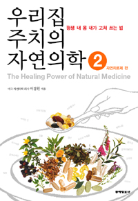 우리집 주치의 자연의학. 2 자연치료제 편 = The healing power of natural medicine : 평생 내 몸 내가 고쳐 쓰는 법