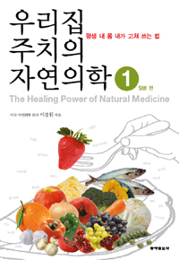 우리집 주치의 자연의학 : 평생 내 몸 내가 고쳐 쓰는 법  = (The) healing power of natural medicine . 1, 질병편