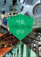 서울, 건축의 도시를 걷다