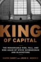 King of capital  : The remarkable rise, fall, and rise again of steve schwarzman and blackstone