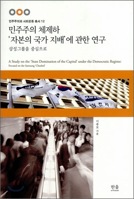 민주주의 체제하 '자본의 국가 지배'에 관한 연구 : 삼성그룹을 중심으로 = (A) study on the 'state domination of the capital' under the democratic regime:focused on the Samsung 'chaebol'