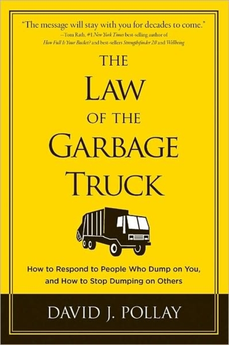 (The)Law of the Garbage Truck  : how to respond to people who dump on you, and how to stop dumping on others