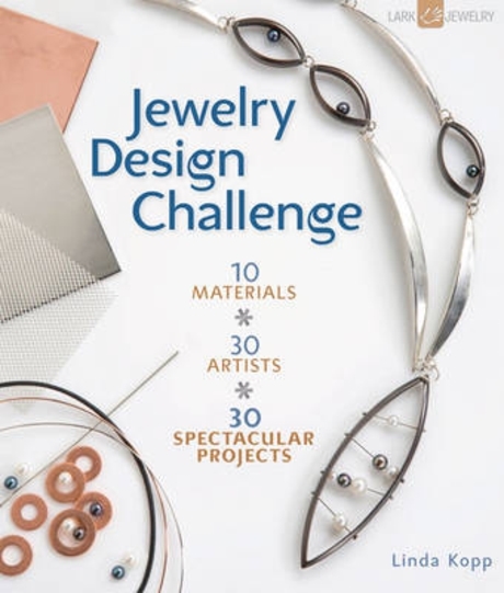Jewelry design challenge  : 10 materials, 30 artists, 30 spectacular projects : [by] Linda Kopp.