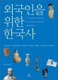 외국인을 위한 한국사  = (A) Korean history for international readers  : 한국인은 세계인에게 한국의 역사를 어떻게 이야기할 것인가?