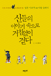 신들의 이야기 속으로 거침없이 걷다 : 신과 부처와 요괴들의 땅 일본 시코쿠 88사찰 순례기 표지 이미지
