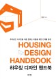 하우징 디자인 핸드북 = Housing design handbook : 주거공간 디자인을 처음 접하는 이들을 위한 <span>단</span><span>계</span>별 훈련