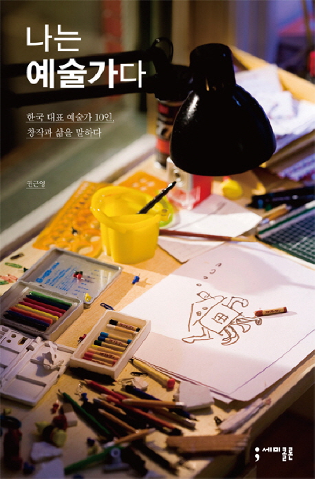 나는 예술가다 : 한국 대표 예술가 10인, 창작과 삶을 말하다 