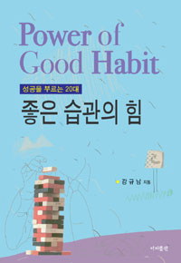 좋은 습관의 힘 = Power of good habit : 성공을 부르는 20대